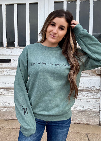 SM 💚 you like my hair, gee thanks sweatshirt
